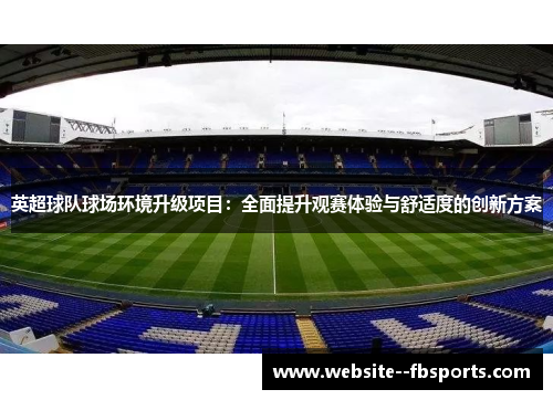 英超球队球场环境升级项目：全面提升观赛体验与舒适度的创新方案
