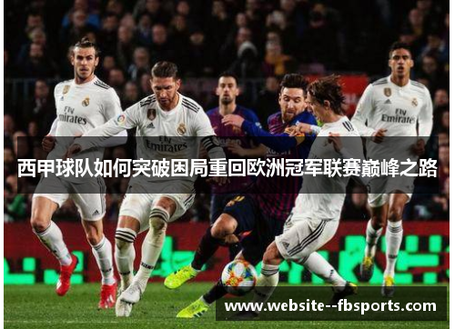 西甲球队如何突破困局重回欧洲冠军联赛巅峰之路