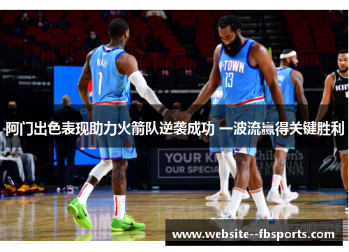阿门出色表现助力火箭队逆袭成功 一波流赢得关键胜利
