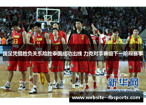 国足凭借胜负关系险胜泰国成功出线 力克对手晋级下一阶段赛事