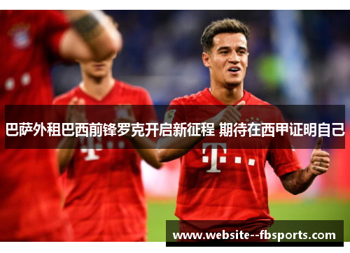 巴萨外租巴西前锋罗克开启新征程 期待在西甲证明自己