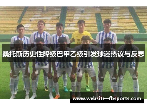 桑托斯历史性降级巴甲乙级引发球迷热议与反思