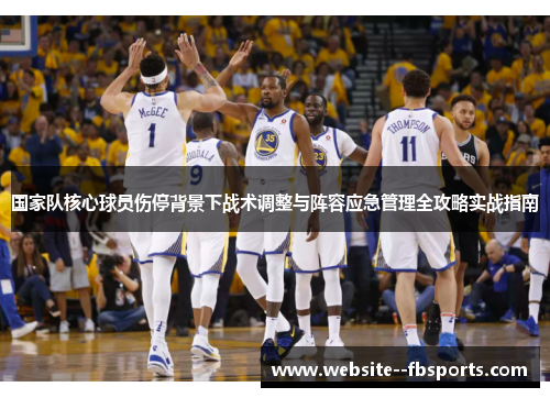 国家队核心球员伤停背景下战术调整与阵容应急管理全攻略实战指南 国家队核心球员伤停背景下战术调整与阵容应急管理全攻略实战指南