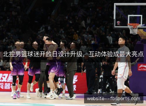 北控男篮球迷开放日设计升级，互动体验成最大亮点